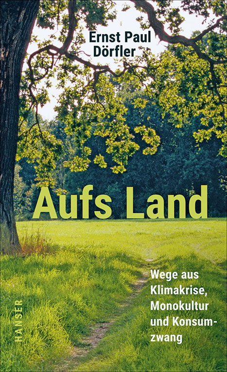 Aufs Land Buch von Ernst Paul Dörfler "Wege aus Klimakrise, Monokultur und Konsumzwang